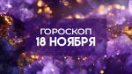Гороскоп на 18 ноября: Двум знакам нужно проявить настойчивость, а одному - финансовую осторожность